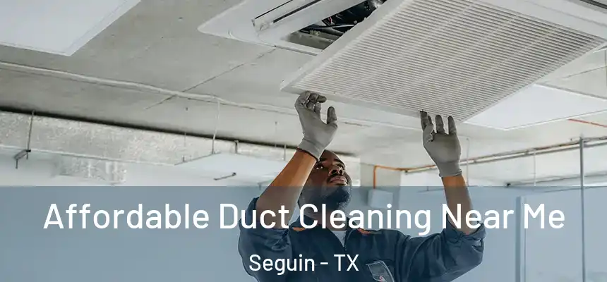  Affordable Duct Cleaning Near Me Seguin - TX
