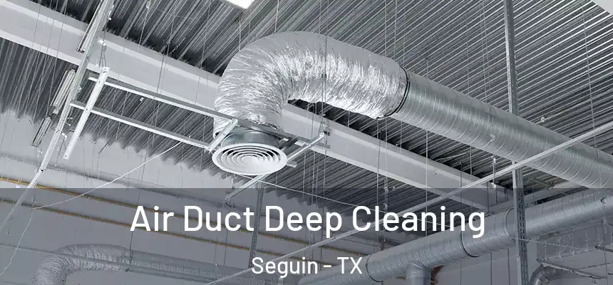 Air Duct Deep Cleaning Seguin - TX