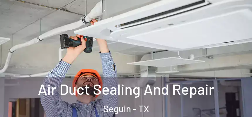  Air Duct Sealing And Repair Seguin - TX