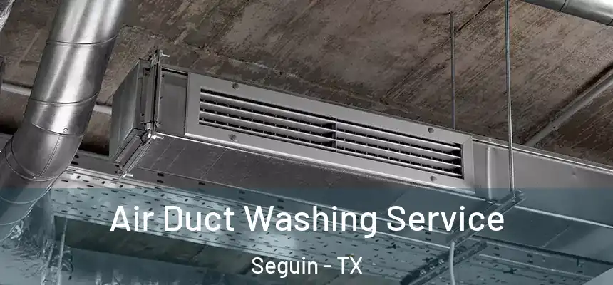 Air Duct Washing Service Seguin - TX