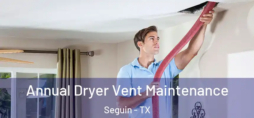 Annual Dryer Vent Maintenance Seguin - TX