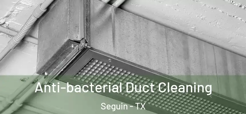  Anti-bacterial Duct Cleaning Seguin - TX