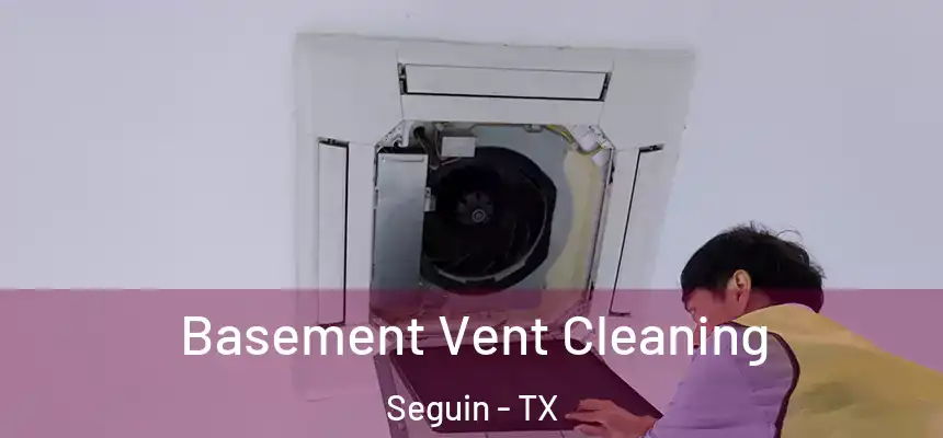 Basement Vent Cleaning Seguin - TX