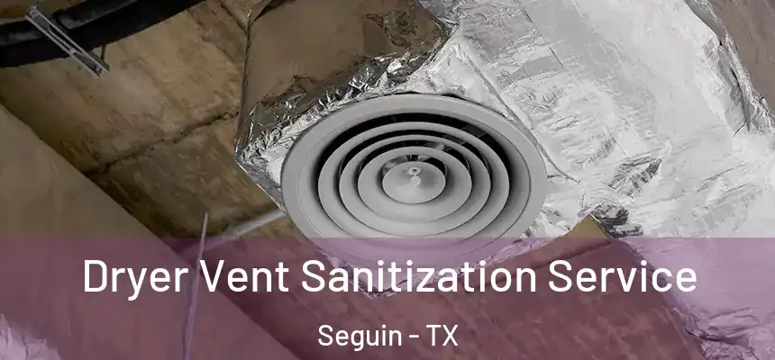 Dryer Vent Sanitization Service Seguin - TX