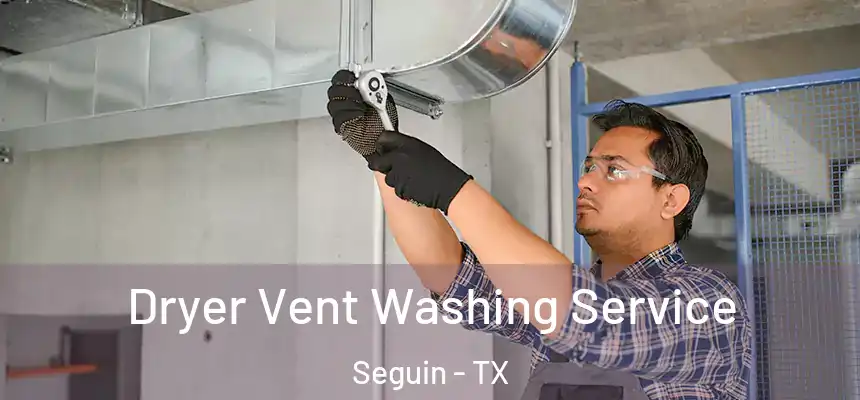 Dryer Vent Washing Service Seguin - TX