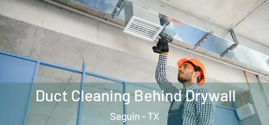  Duct Cleaning Behind Drywall Seguin - TX