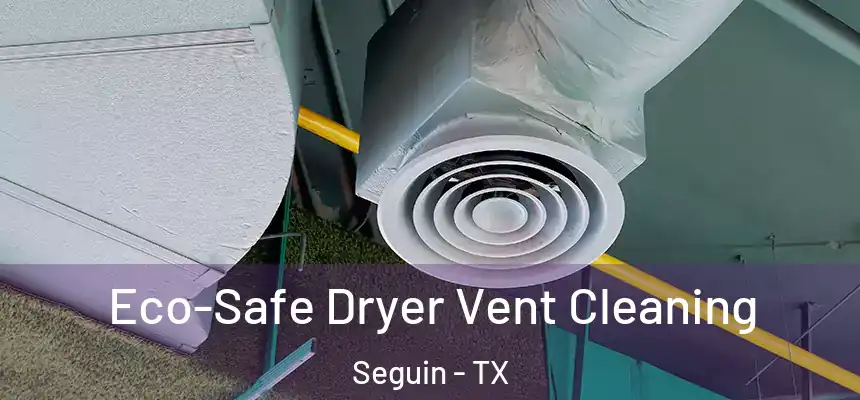  Eco-Safe Dryer Vent Cleaning Seguin - TX