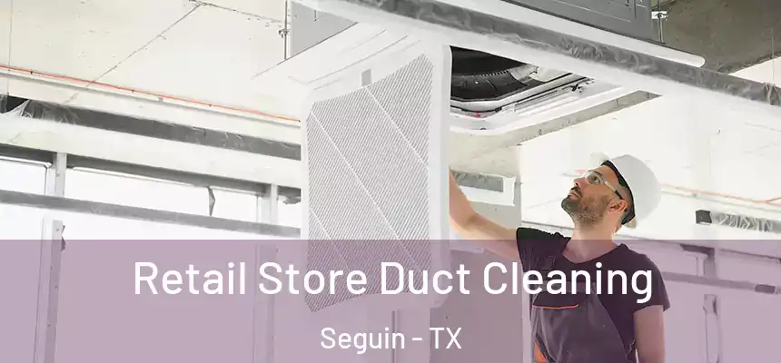Retail Store Duct Cleaning Seguin - TX
