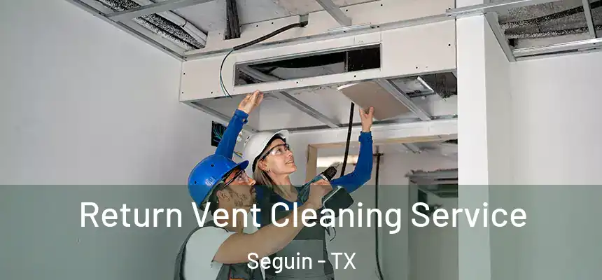 Return Vent Cleaning Service Seguin - TX