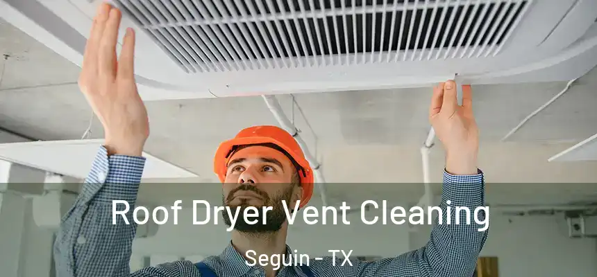  Roof Dryer Vent Cleaning Seguin - TX