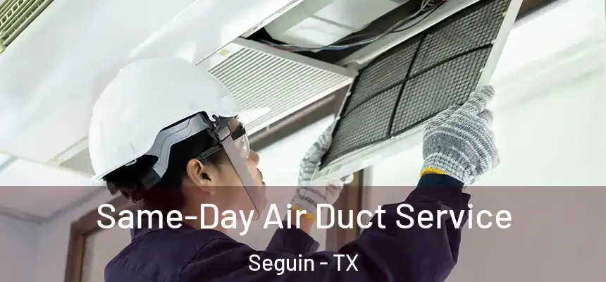  Same-Day Air Duct Service Seguin - TX