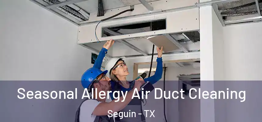Seasonal Allergy Air Duct Cleaning Seguin - TX